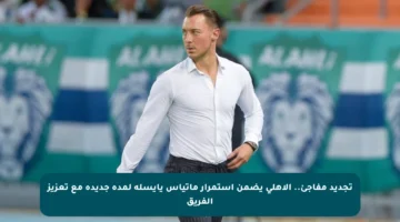 تجديد مفاجئ.. الأهلي يضمن استمرار ماتياس يايسله لمدة جديدة مع تعزيز الفريق